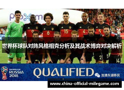 世界杯球队对阵风格相克分析及其战术博弈对决解析