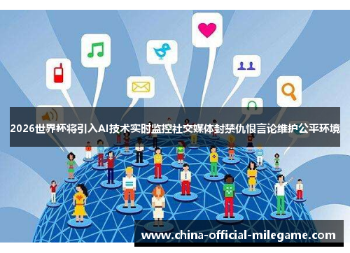 2026世界杯将引入AI技术实时监控社交媒体封禁仇恨言论维护公平环境