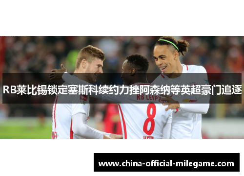 RB莱比锡锁定塞斯科续约力挫阿森纳等英超豪门追逐