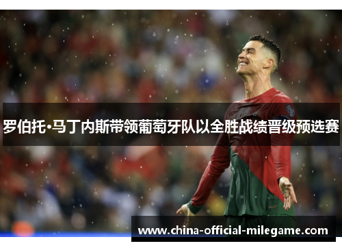 罗伯托·马丁内斯带领葡萄牙队以全胜战绩晋级预选赛