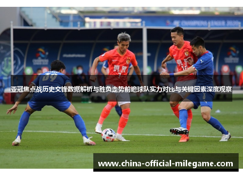 亚冠焦点战历史交锋数据解析与胜负走势前瞻球队实力对比与关键因素深度观察