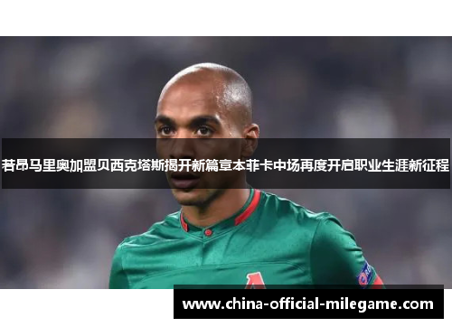若昂马里奥加盟贝西克塔斯揭开新篇章本菲卡中场再度开启职业生涯新征程
